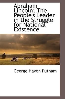 Abraham Lincoln; The Peoples Leader in the Struggle for National Existence