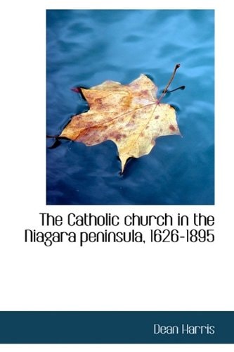 The Catholic church in the Niagara peninsula, 1626-1895