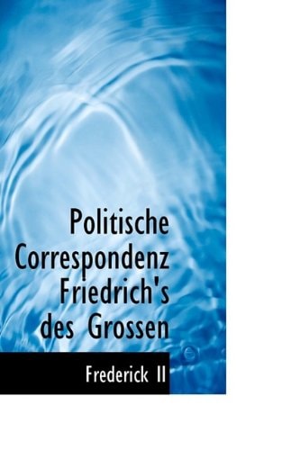 Politische Correspondenz Friedrich's Des Grossen