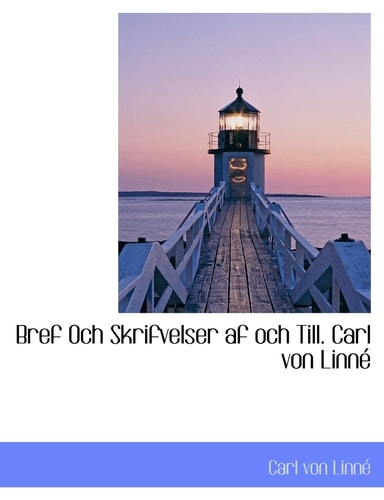 Bref Och Skrifvelser AF Och Till. Carl Von Linn