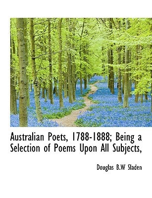 Australian Poets, 1788-1888; Being a Selection of Poems Upon All Subjects,