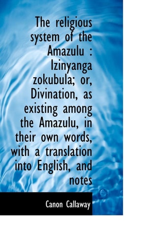 The religious system of the Amazulu: Izinyanga zokubula; or, Divination, as existing among the Amaz