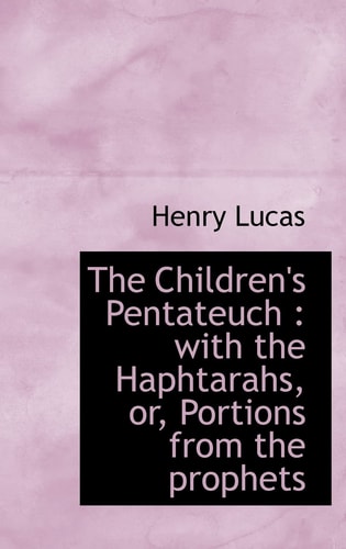 The Children's Pentateuch: with the Haphtarahs, or, Portions from the prophets