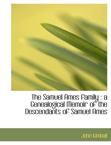 The Samuel Ames Family: A Genealogical Memoir of the Descendants of Samuel Ames
