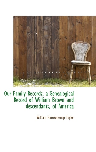 Our Family Records; A Genealogical Record of William Brown and Descendants, of America