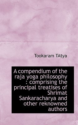 A compendium of the raja yoga philosophy: comprising the principal treatises of Shrimat Sankarachar