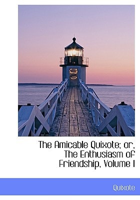 The Amicable Quixote; or, The Enthusiasm of Friendship, Volume I