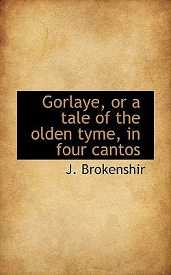Gorlaye, or a tale of the olden tyme, in four cantos