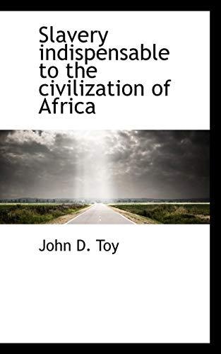 Slavery indispensable to the civilization of Africa