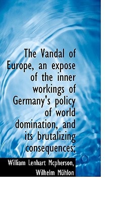 The Vandal of Europe, an exposé of the inner workings of Germany's policy of world domination, and i