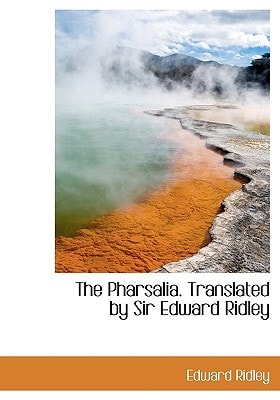 The Pharsalia. Translated by Sir Edward Ridley