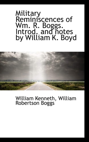 Military Reminiscences of Wm. R. Boggs. Introd. and notes by William K. Boyd