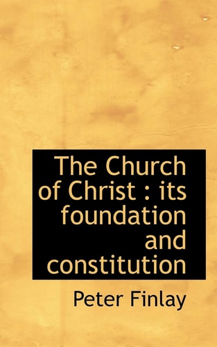 The Church of Christ: its foundation and constitution