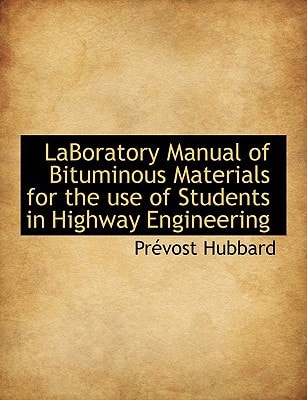 LaBoratory Manual of Bituminous Materials for the use of Students in Highway Engineering