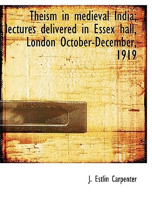 Theism in medieval India; lectures delivered in Essex hall, London October-December, 1919