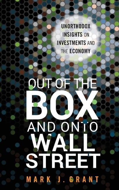 Out of the Box and Onto Wall Street: Unorthodox Insights on Investments and the Economy