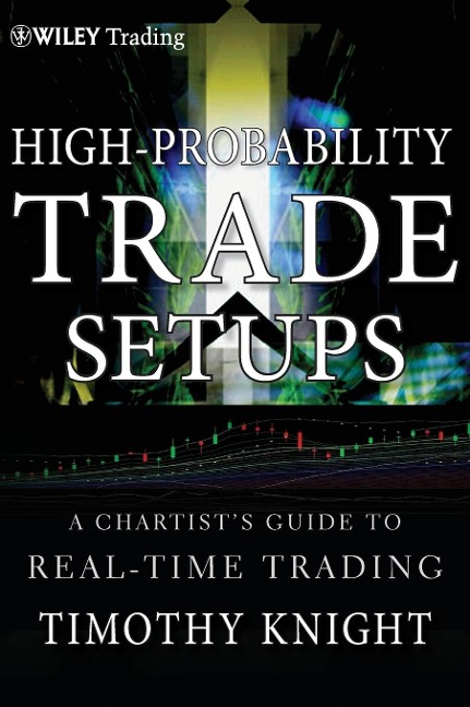 High-Probability Trade Setups: A Chartist&#65533;s Guide to Real-Time Trading
