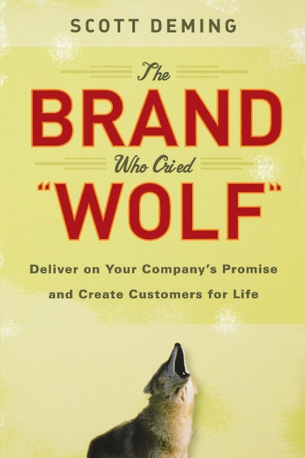 The Brand Who Cried Wolf: Deliver on Your Companys Promise and Create Customers for Life