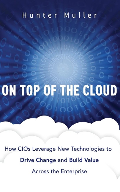 On Top of the Cloud: How Cios Leverage New Technologies to Drive Change and Build Value Across the Enterprise