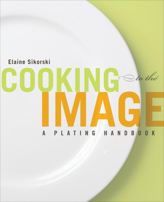 Cooking to the Image: A Plating Handbook