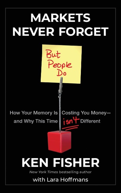 Markets Never Forget (But People Do): How Your Memory Is Costing You Money--And Why This Time Isn't Different