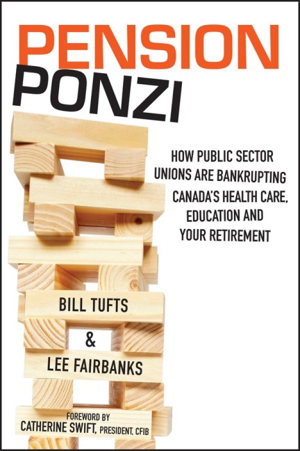 Pension Ponzi: How Public Sector Unions Are Bankrupting Canadas Health Care, Education and Your Retirement