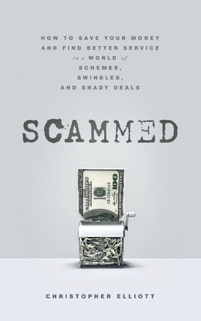 Scammed: How to Save Your Money and Find Better Service in a World of Schemes, Swindles, and Shady Deals