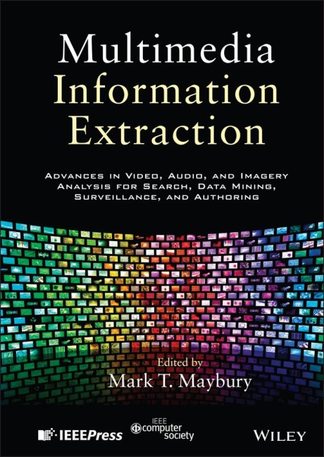 Multimedia Information Extraction: Advances in Video, Audio, and Imagery Analysis for Search, Data Mining, Surveillance and Authoring