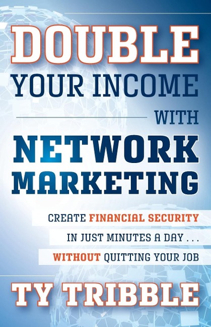 Double Your Income with Network Marketing: Create Financial Security in Just Minutes a Day...Without Quitting Your Job