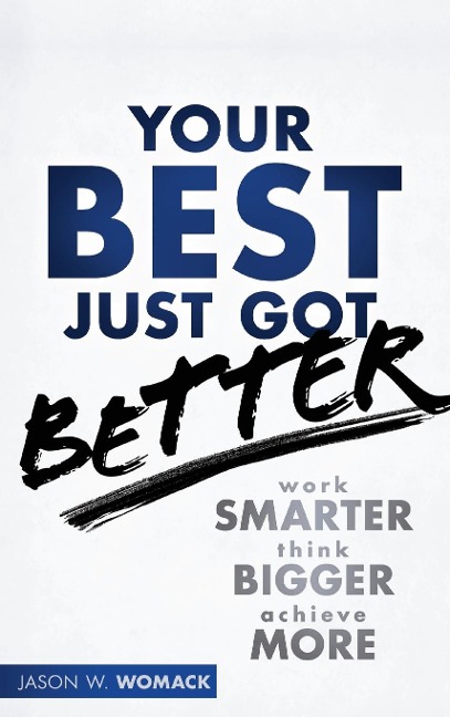 Your Best Just Got Better: Work Smarter, Think Bigger, Achieve More