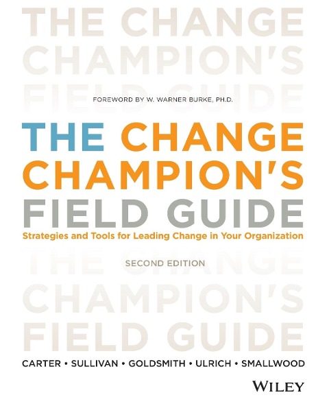 The Change Champion's Field Guide: Strategies and Tools for Leading Change in Your Organization