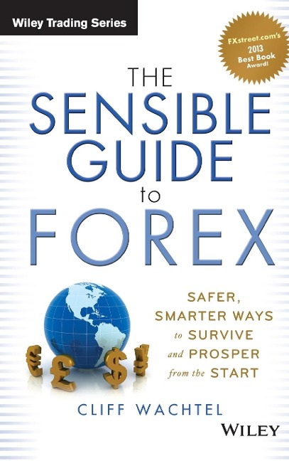 The Sensible Guide to Forex: Safer, Smarter Ways to Survive and Prosper from the Start