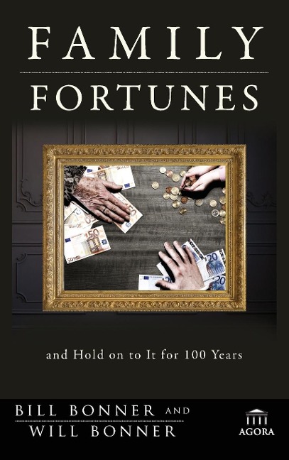 Family Fortunes: How to Build Family Wealth and Hold on to It for 100 Years