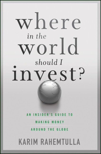 Where in the World Should I Invest?: An Insiders Guide to Making Money Around the Globe