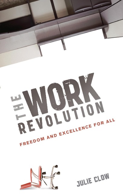 The Work Revolution: Freedom and Excellence for All