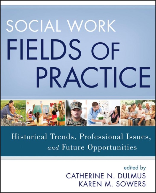 Social Work Fields of Practice: Historical Trends, Professional Issues, and Future Opportunities