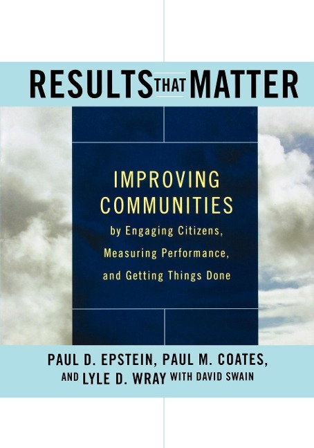 Results That Matter: Improving Communities by Engaging Citizens, Measuring Performance, and Getting Things Done