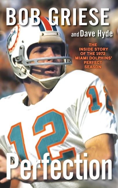 Perfection: The Inside Story of the 1972 Miami Dolphins Perfect Season