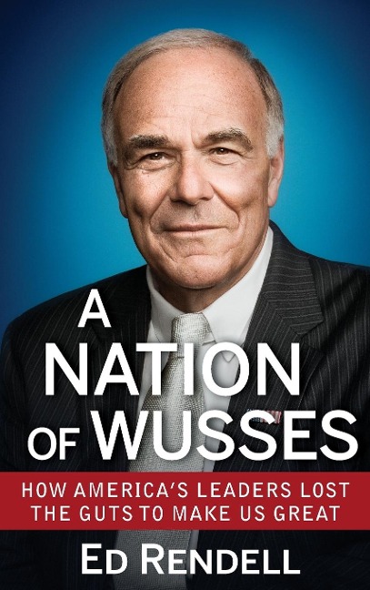 A Nation of Wusses: How Americas Leaders Lost the Guts to Make Us Great