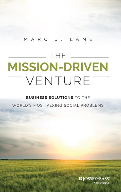 The Mission-Driven Venture: Business Solutions to the World's Most Vexing Social Problems