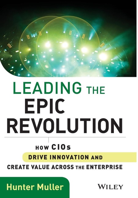 Leading the Epic Revolution: How Cios Drive Innovation and Create Value Across the Enterprise