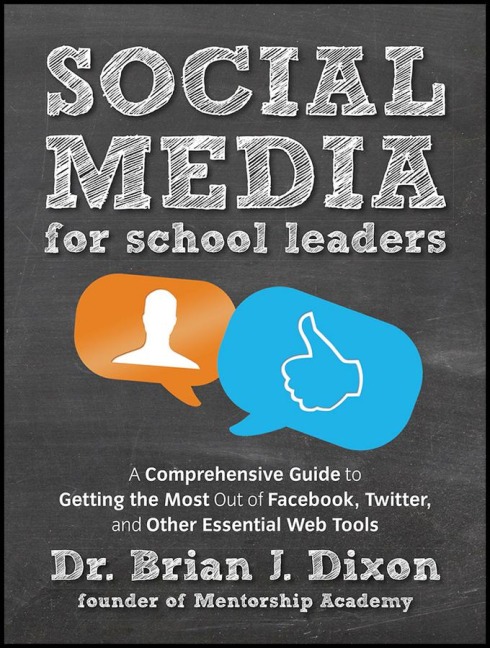 Social Media for School Leaders: A Comprehensive Guide to Getting the Most Out of Facebook, Twitter, and Other Essential Web Tools