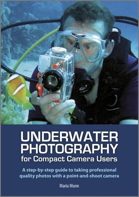 Underwater Photography: A Step-By-Step Guide to Taking Professional Quality Underwater Photos with a Point-And-Shoot Camera