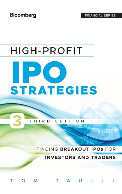 High-Profit IPO Strategies, Third Edition: FindingBreakout IPOs for Investors and Traders