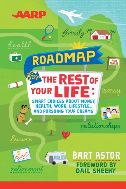 AARP Roadmap for the Rest of Your Life: Smart Choices about Money, Health, Work, Lifestyle ... and Pursuing Your Dreams
