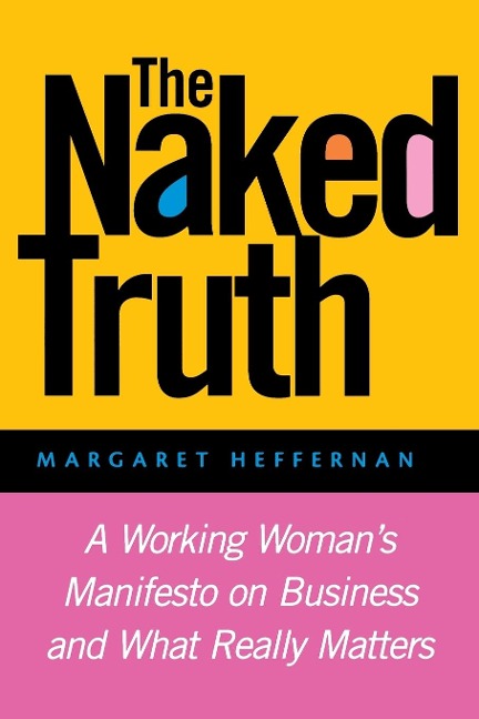 The Naked Truth: A Working Womans Manifesto on Business and What Really Matters