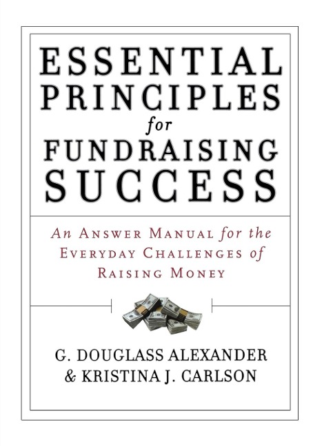 Essential Principles for Fundraising Success: An Answer Manual for the Everyday Challenges of Raising Money