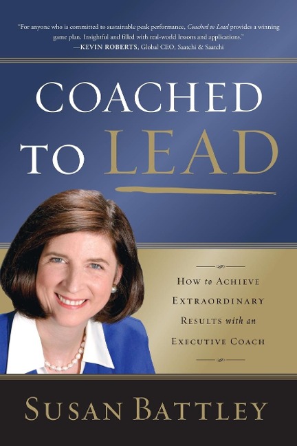 Coached to Lead: How to Achieve Extraordinary Results with an Executive Coach