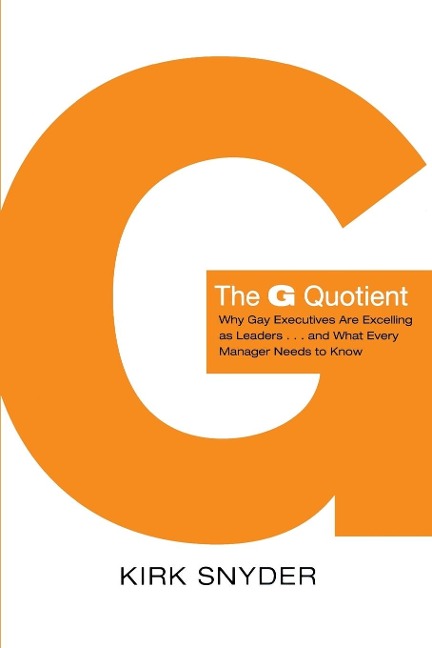The G Quotient: Why Gay Executives Are Excelling as Leaders... and What Every Manager Needs to Know
