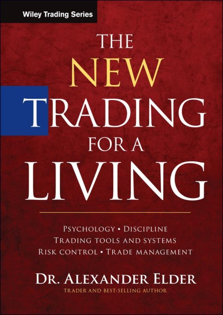 The New Trading for a Living: Psychology, Discipline, Trading Tools and Systems, Risk Control, Trade Management